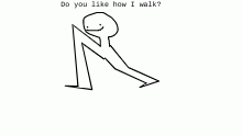 Do you like how I walk