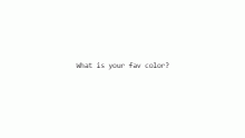 What is your favorite colour?