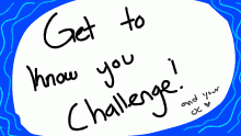 Get to know you challenge!! <3