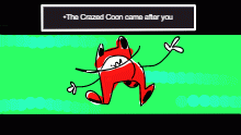 the crazed coon approaches!