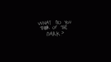 What Do you think of the dark? (1)