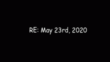 RE: May 23rd, 2020