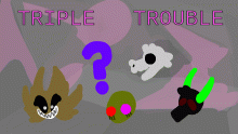 TRIPLE TROUBLE (drawn edition)