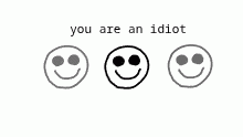 you are an idiot