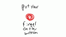 :p put ur finger on the button
