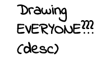 DRAWING EVERYONE??? (desc) :: Drawn