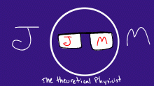 _J_M_ the theoretical Physicist Guy