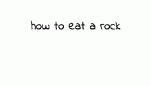 how to eat a rock