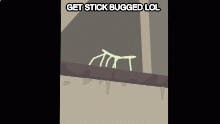 Get Stick Bugged [not done]