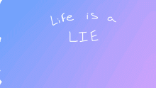 “Life is a LIE”