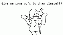 Give me soem oc's to draw please?