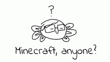 Anyone wanna play Minecraft w/ me?