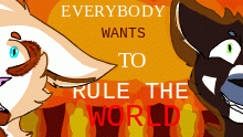 EVERYBODY WANTS TO RULE THE WORLD